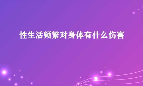 性生活频繁对身体有什么伤害