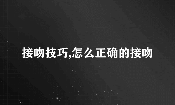 接吻技巧,怎么正确的接吻