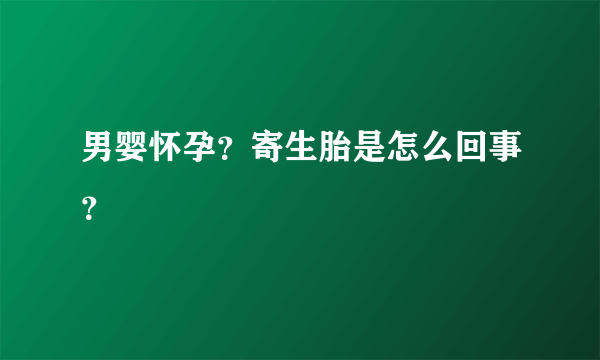 男婴怀孕？寄生胎是怎么回事？