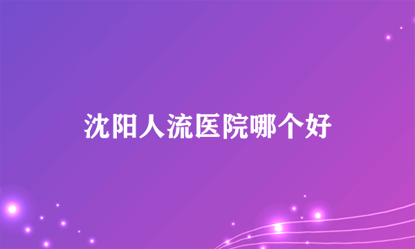 沈阳人流医院哪个好