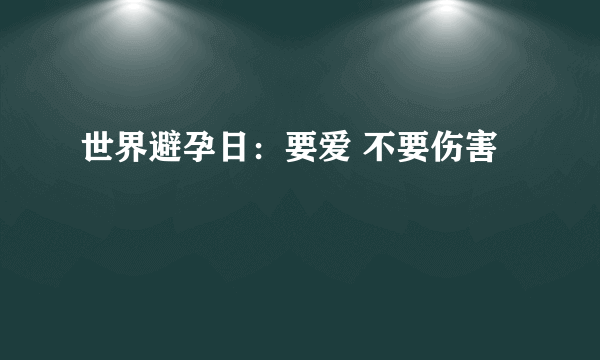 世界避孕日：要爱 不要伤害