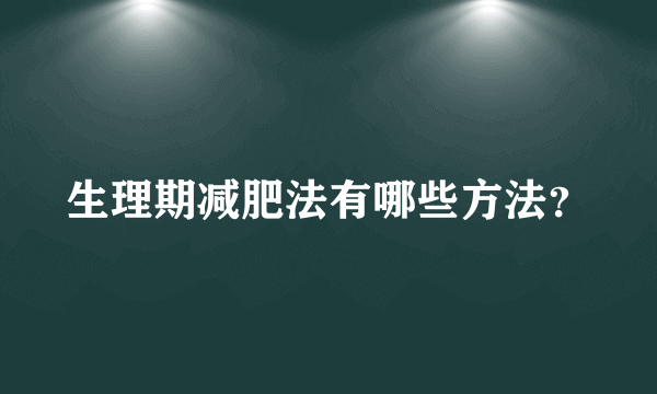 生理期减肥法有哪些方法？