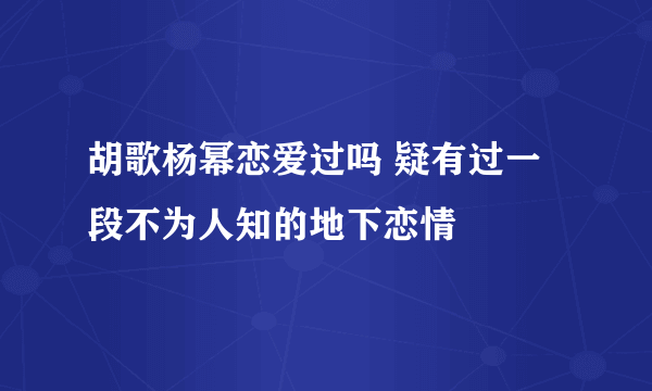 胡歌杨幂恋爱过吗 疑有过一段不为人知的地下恋情