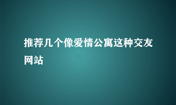 推荐几个像爱情公寓这种交友网站