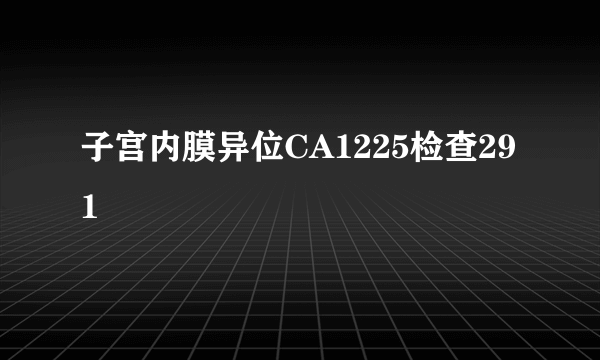 子宫内膜异位CA1225检查291