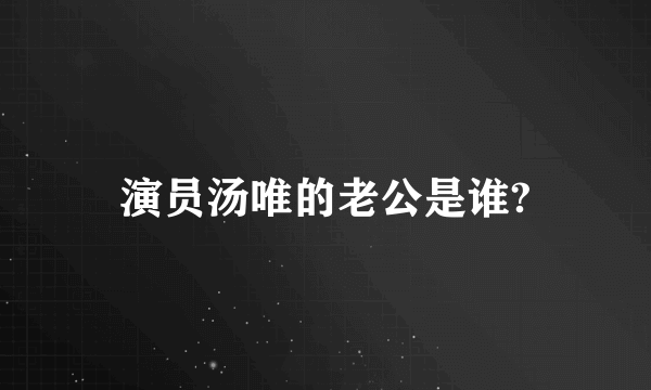 演员汤唯的老公是谁?