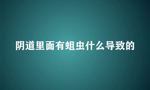 阴道里面有蛆虫什么导致的