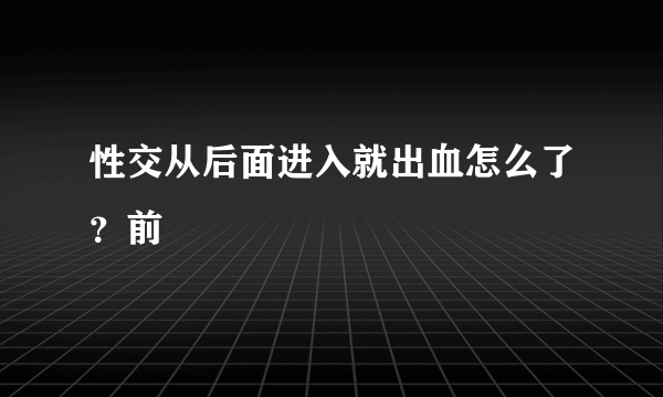 性交从后面进入就出血怎么了？前