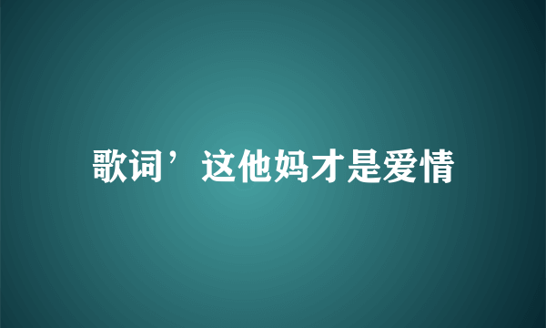 歌词’这他妈才是爱情