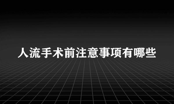 人流手术前注意事项有哪些