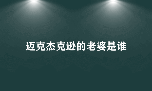 迈克杰克逊的老婆是谁