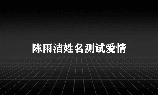 陈雨洁姓名测试爱情