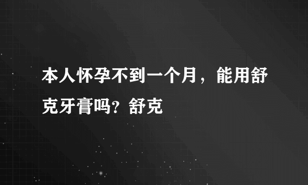 本人怀孕不到一个月，能用舒克牙膏吗？舒克