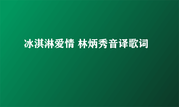 冰淇淋爱情 林炳秀音译歌词