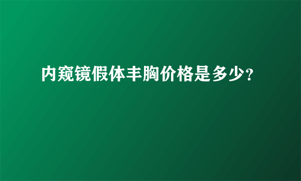 内窥镜假体丰胸价格是多少？