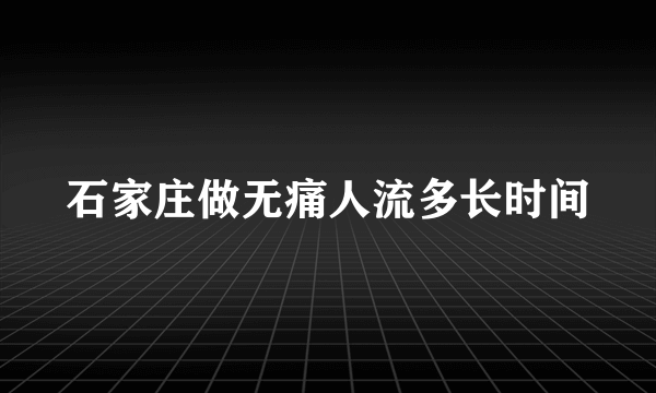 石家庄做无痛人流多长时间