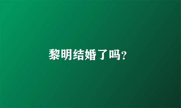 黎明结婚了吗？