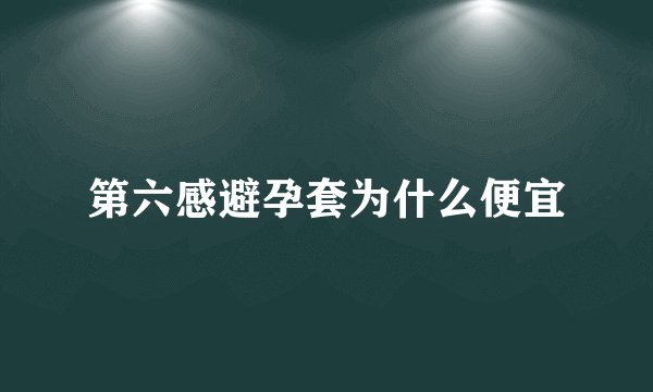 第六感避孕套为什么便宜