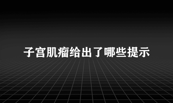 子宫肌瘤给出了哪些提示