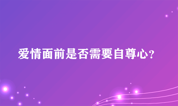 爱情面前是否需要自尊心？