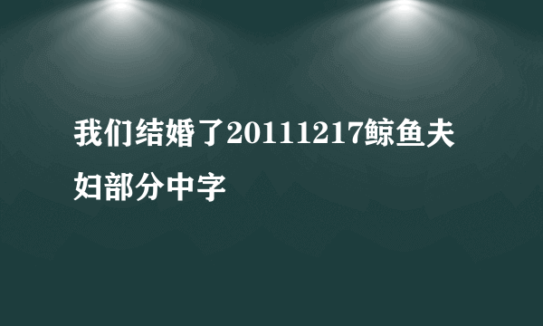 我们结婚了20111217鲸鱼夫妇部分中字