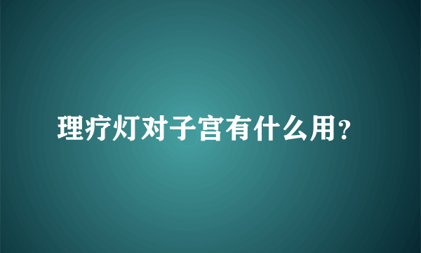 理疗灯对子宫有什么用？