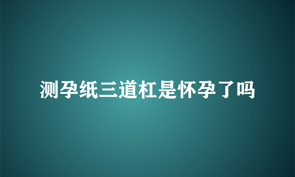 测孕纸三道杠是怀孕了吗