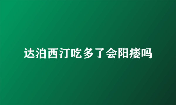 达泊西汀吃多了会阳痿吗