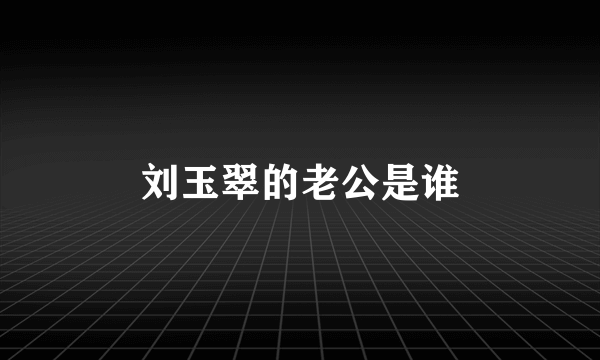 刘玉翠的老公是谁