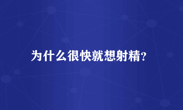 为什么很快就想射精？