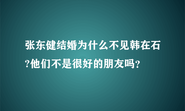 张东健结婚为什么不见韩在石?他们不是很好的朋友吗？