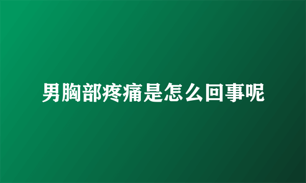 男胸部疼痛是怎么回事呢