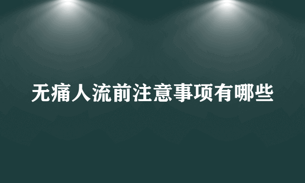 无痛人流前注意事项有哪些