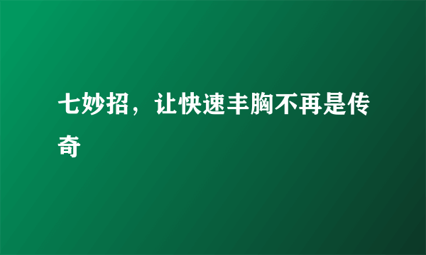 七妙招，让快速丰胸不再是传奇