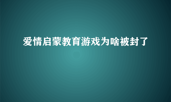 爱情启蒙教育游戏为啥被封了