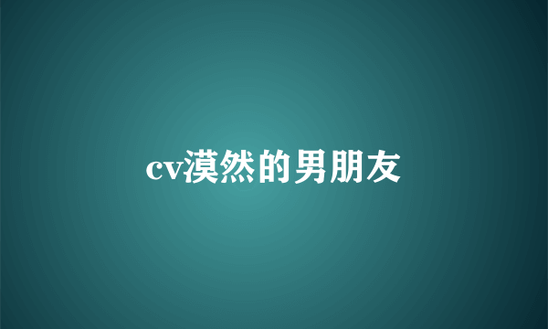 cv漠然的男朋友