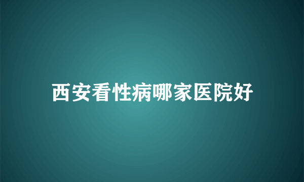 西安看性病哪家医院好