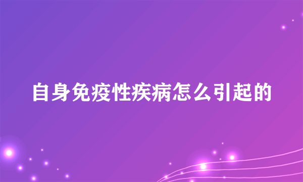 自身免疫性疾病怎么引起的