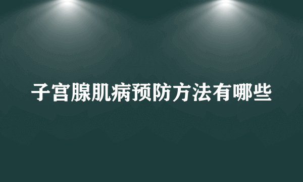 子宫腺肌病预防方法有哪些