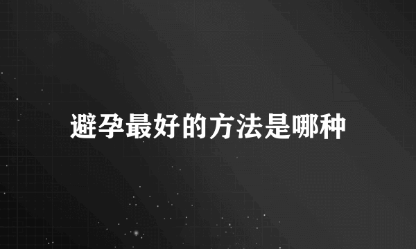 避孕最好的方法是哪种