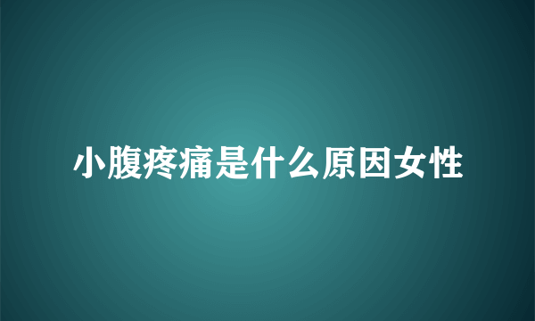 小腹疼痛是什么原因女性