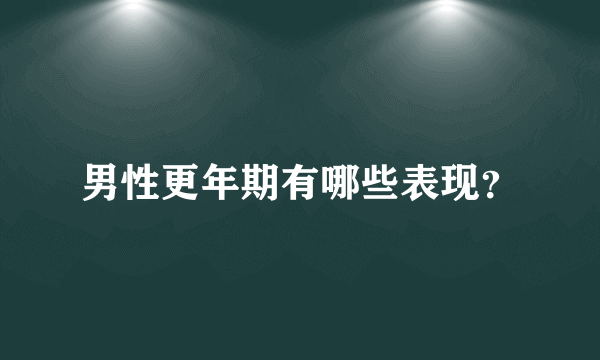 男性更年期有哪些表现？