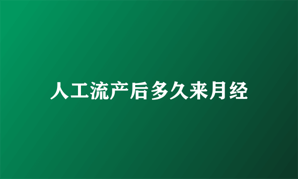 人工流产后多久来月经