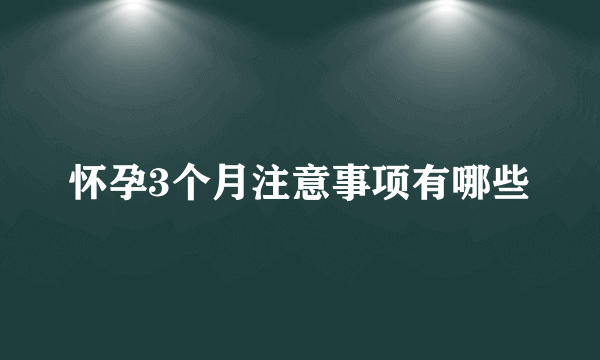 怀孕3个月注意事项有哪些