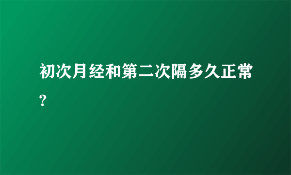 初次月经和第二次隔多久正常?