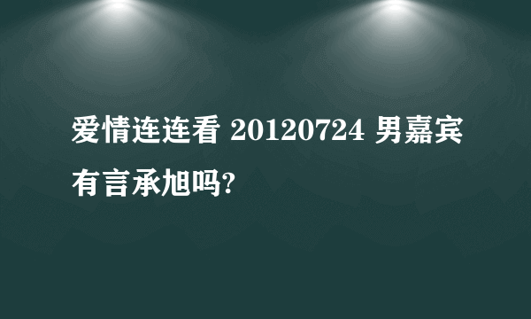 爱情连连看 20120724 男嘉宾有言承旭吗?