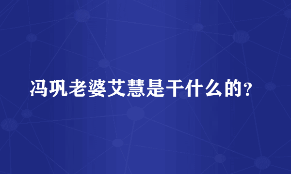 冯巩老婆艾慧是干什么的？