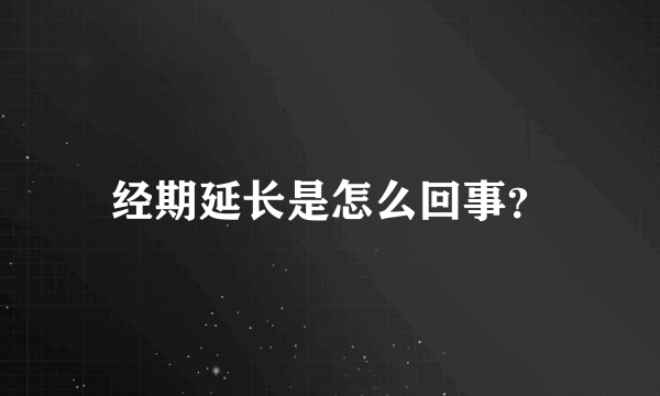 经期延长是怎么回事？