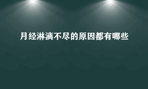 月经淋漓不尽的原因都有哪些