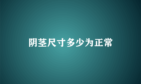 阴茎尺寸多少为正常